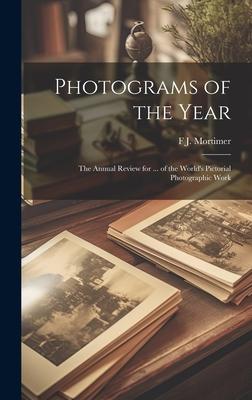 Photograms of the Year: The Annual Review for ... of the World’s Pictorial Photographic Work