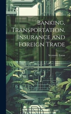 Banking, Transportation, Insurance and Foreign Trade