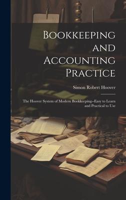 Bookkeeping and Accounting Practice: The Hoover System of Modern Bookkeeping--Easy to Learn and Practical to Use