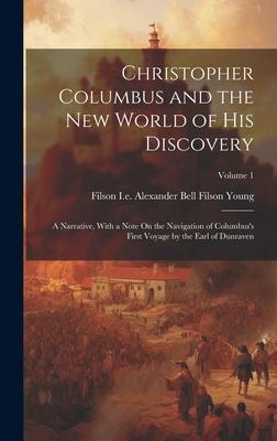 Christopher Columbus and the New World of His Discovery; a Narrative, With a Note On the Navigation of Columbus’s First Voyage by the Earl of Dunraven