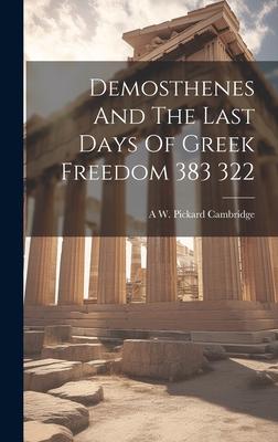Demosthenes And The Last Days Of Greek Freedom 383 322