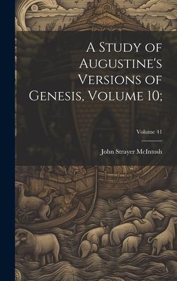 A Study of Augustine’s Versions of Genesis, Volume 10;; Volume 41