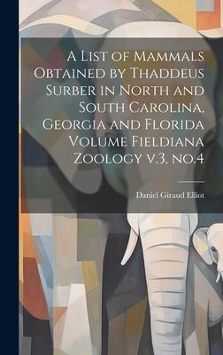 A List of Mammals Obtained by Thaddeus Surber in North and South Carolina, Georgia and Florida Volume Fieldiana Zoology v.3, no.4