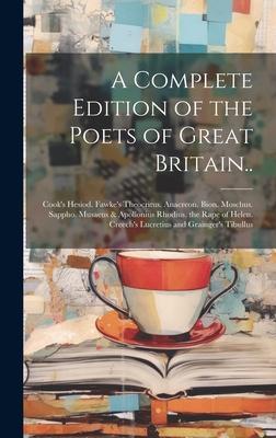 A Complete Edition of the Poets of Great Britain..: Cook’s Hesiod. Fawke’s Theocritus. Anacreon. Bion. Moschus. Sappho. Musaeus & Apollonius Rhodius.
