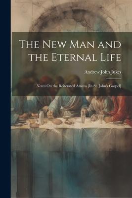 The New Man and the Eternal Life: Notes On the Reiterated Amens [In St. John’s Gospel]