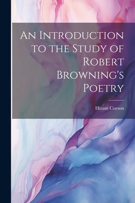 An Introduction to the Study of Robert Browning’s Poetry