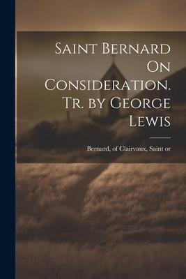 Saint Bernard On Consideration. Tr. by George Lewis