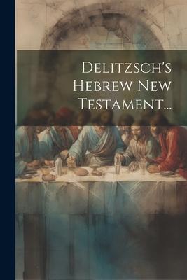 Delitzsch’s Hebrew New Testament...