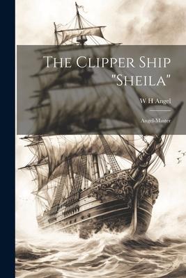 The Clipper Ship Sheila: Angel-master