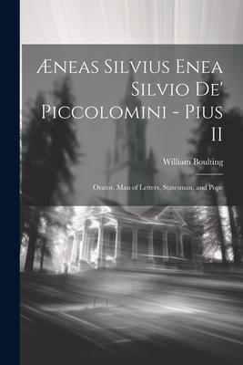 Æneas Silvius Enea Silvio de’ Piccolomini - Pius II: Orator, Man of Letters, Statesman, and Pope