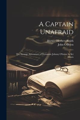 A Captain Unafraid: The Strange Adventures of Dynamite Johnny O’brien As Set Down