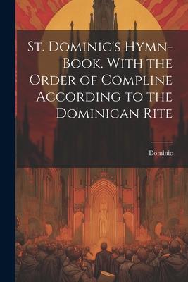 St. Dominic’s Hymn-Book. With the Order of Compline According to the Dominican Rite