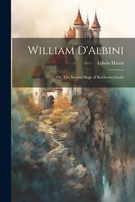 William D’Albini: Or, The Second Siege of Rochester Castle