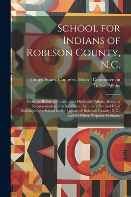 School for Indians of Robeson County, N.C.: Hearings Before the Committee On Indian Affairs, House of Representatives, On S. 3258, to Acquire a Site a