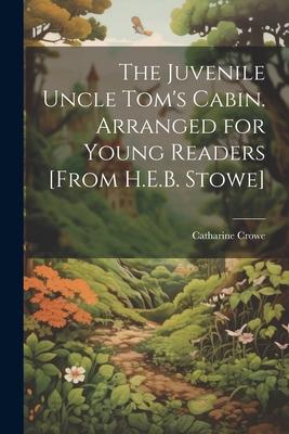 The Juvenile Uncle Tom’s Cabin. Arranged for Young Readers [From H.E.B. Stowe]