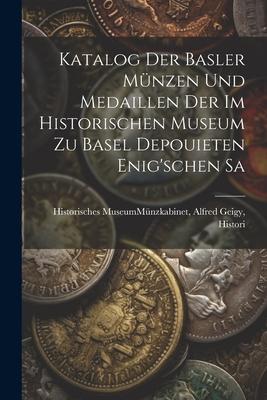 Katalog der Basler Münzen und Medaillen der im Historischen Museum zu Basel Depouieten Enig’schen Sa