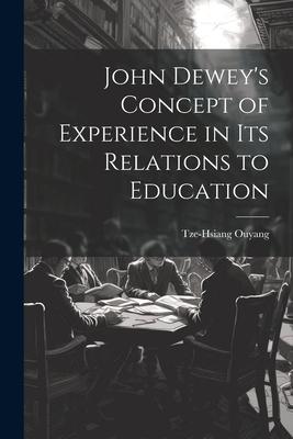 John Dewey’s Concept of Experience in its Relations to Education