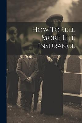 How To Sell More Life Insurance