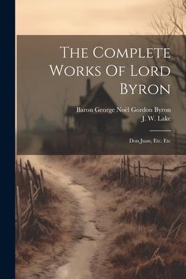 The Complete Works Of Lord Byron: Don Juan, Etc. Etc