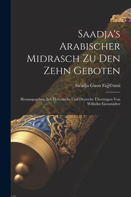 Saadja’s Arabischer Midrasch Zu Den Zehn Geboten: Herausgegeben, In’s Hebräische Und Deutsche Übertragen Von Wilhelm Eisenstädter