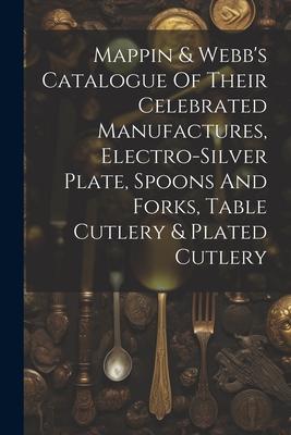 Mappin & Webb’s Catalogue Of Their Celebrated Manufactures, Electro-silver Plate, Spoons And Forks, Table Cutlery & Plated Cutlery