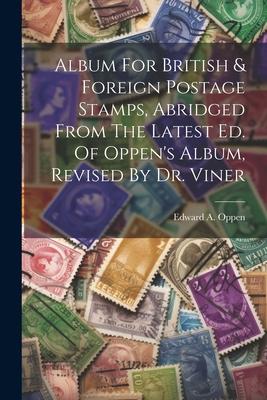 Album For British & Foreign Postage Stamps, Abridged From The Latest Ed. Of Oppen’s Album, Revised By Dr. Viner