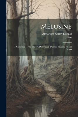 Melusine: Compiled (1382-1394 A.D.) by Jean D’arras; Englisht About 1500
