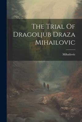 The Trial Of Dragoljub Draza Mihailovic