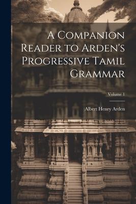 A Companion Reader to Arden’s Progressive Tamil Grammar; Volume 1