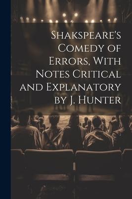 Shakspeare’s Comedy of Errors, With Notes Critical and Explanatory by J. Hunter