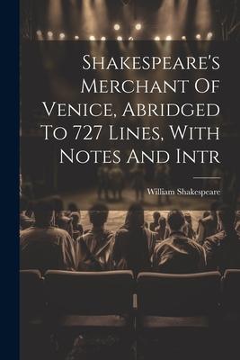 Shakespeare’s Merchant Of Venice, Abridged To 727 Lines, With Notes And Intr