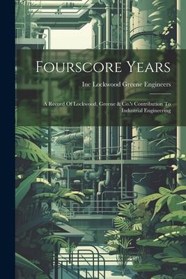 Fourscore Years: A Record Of Lockwood, Greene & Co.’s Contribution To Industrial Engineering