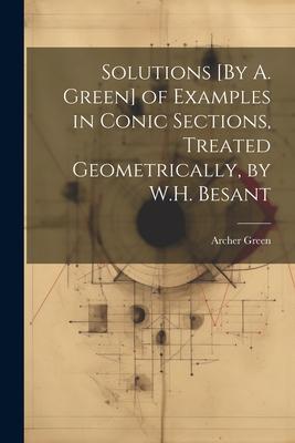 Solutions [By A. Green] of Examples in Conic Sections, Treated Geometrically, by W.H. Besant