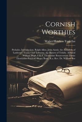 Cornish Worthies: Preludes. Introduction. Ralph Allen. John Anstis. the Arundells of Lanherne, Trerice and Tolverne. the Bassets of Tehi