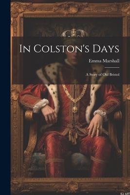 In Colston’s Days: A Story of Old Bristol