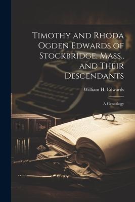 Timothy and Rhoda Ogden Edwards of Stockbridge, Mass., and Their Descendants: A Genealogy