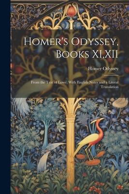 Homer’s Odyssey, Books XI, XII: From the Text of Lowe, With English Notes and a Literal Translation