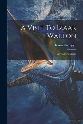A Visit To Izaak Walton: An Angler’s Dream