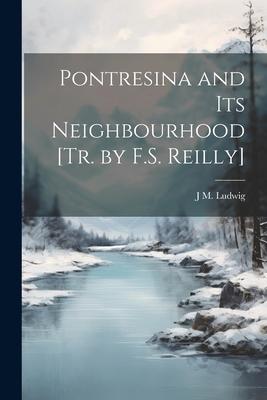 Pontresina and Its Neighbourhood [Tr. by F.S. Reilly]