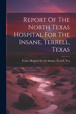 Report Of The North Texas Hospital For The Insane, Terrell, Texas
