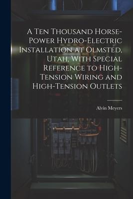 A Ten Thousand Horse-Power Hydro-Electric Installation at Olmsted, Utah, With Special Reference to High-Tension Wiring and High-Tension Outlets