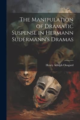 The Manipulation of Dramatic Suspense in Hermann Sudermann’s Dramas