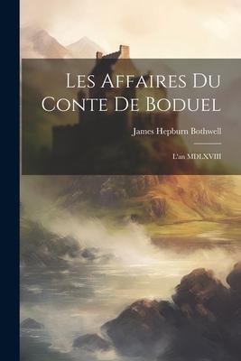 Les Affaires du Conte de Boduel: L’an MDLXVIII