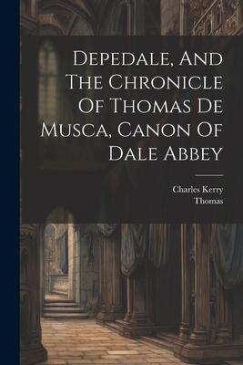 Depedale, And The Chronicle Of Thomas De Musca, Canon Of Dale Abbey