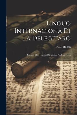 Linguo Internaciona Di La Delegitaro: (sistemo Ido.) Practical Grammar And Exercises