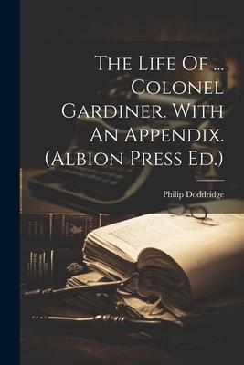 The Life Of ... Colonel Gardiner. With An Appendix. (albion Press Ed.)