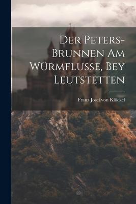 Der Peters-brunnen Am Würmflusse, Bey Leutstetten