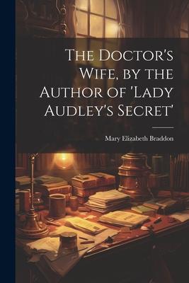 The Doctor’s Wife, by the Author of ’lady Audley’s Secret’