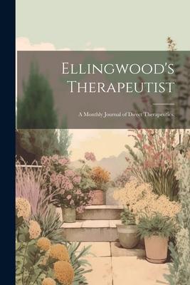 Ellingwood’s Therapeutist: A Monthly Journal of Direct Therapeutics.