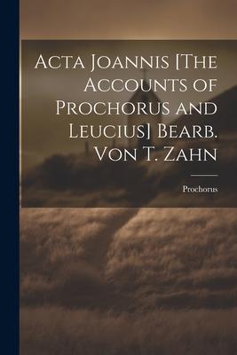 Acta Joannis [The Accounts of Prochorus and Leucius] Bearb. Von T. Zahn